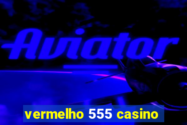 vermelho 555 casino